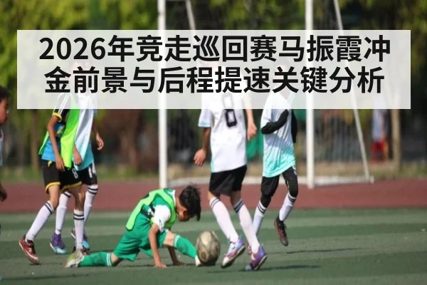 2026年竞走巡回赛马振霞冲金前景与后程提速关键分析